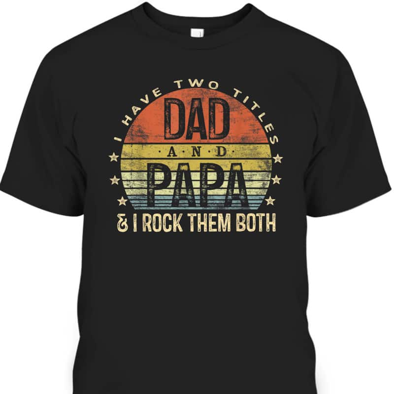 Vintage Father's Day T-Shirt I Have Two Titles Dad And Papa I Rock Them Both Vintage Father's Day T-Shirt I Have Two Titles Dad And Papa I Rock Them Both