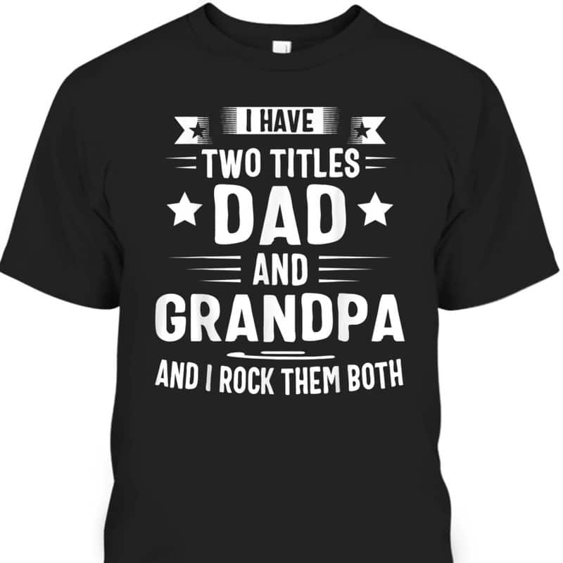 Father's Day T-Shirt I Have Two Titles Dad And Grandpa Best Gift For Papa