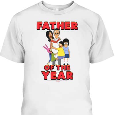 Bob's Burgers Father Of The Year Father's Day T-Shirt Gift For Dad From Daughter