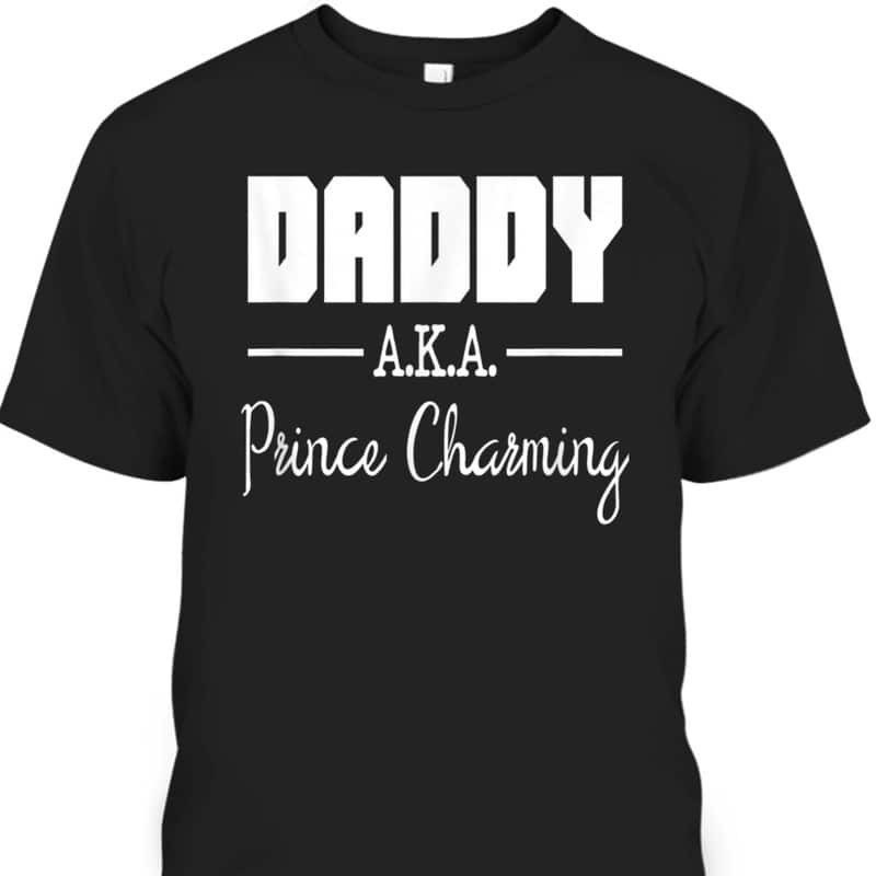 Daddy Aka Prince Charming Funny Father's Day T-Shirt Gift For Dad From Son Daddy Aka Prince Charming Funny Father's Day T-Shirt Gift For Dad From Son