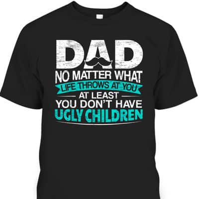 Father's Day T-Shirt Cool Gift For Dad Who Has Everything