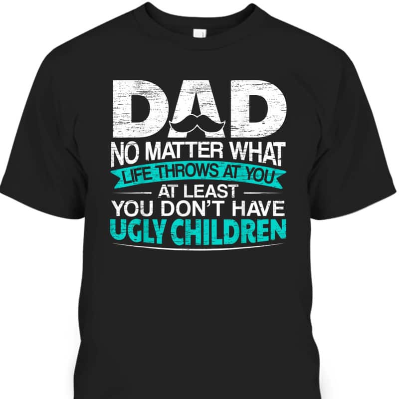 Father's Day T-Shirt Cool Gift For Dad Who Has Everything Father's Day T-Shirt Cool Gift For Dad Who Has Everything