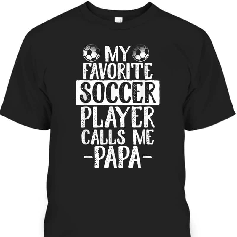 Cool My Favorite Soccer Player Calls Me Papa Father's Day T-Shirt