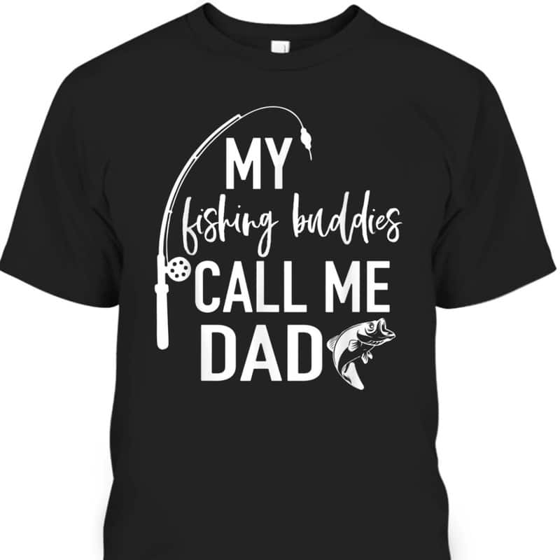 Father's Day T-Shirt My Fishing Buddies Call Me Dad Gift For Fishing Lovers