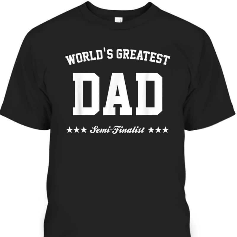 World's Greatest Dad Semi-Finalist Father's Day T-Shirt