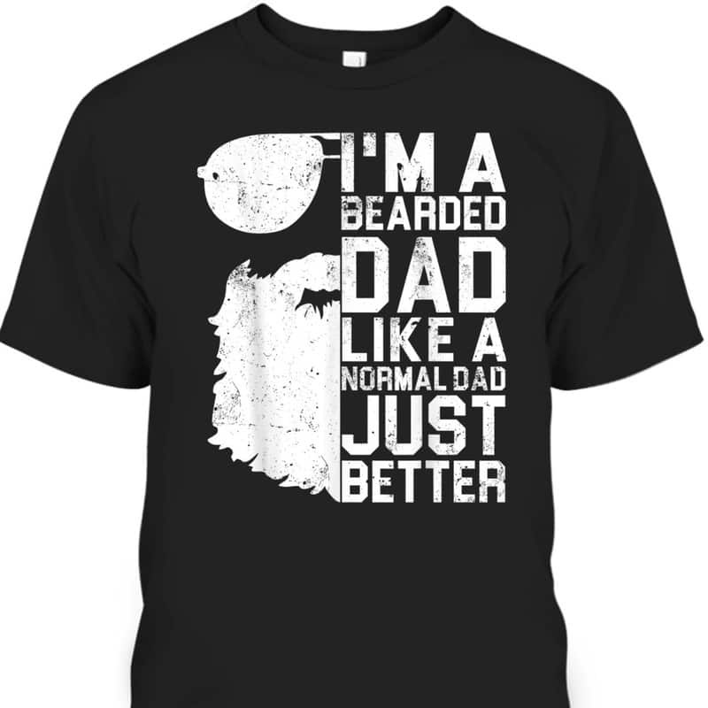 Father's Day T-Shirt I'm A Bearded Dad Like A Normal Dad Just Better