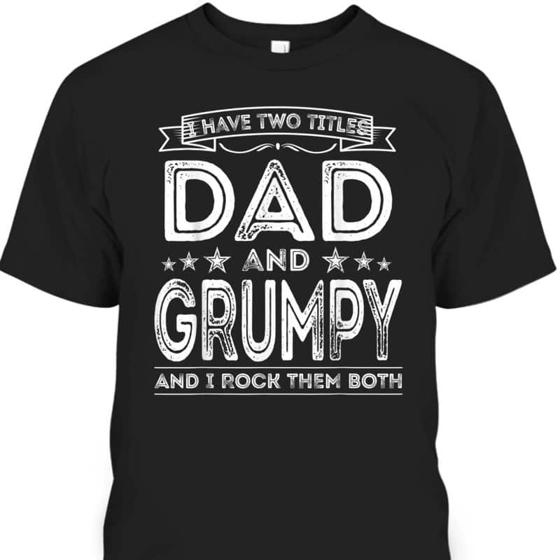 Father's Day T-Shirt I Have Two Titles Dad And Grumpy Best Gift For Grandpa