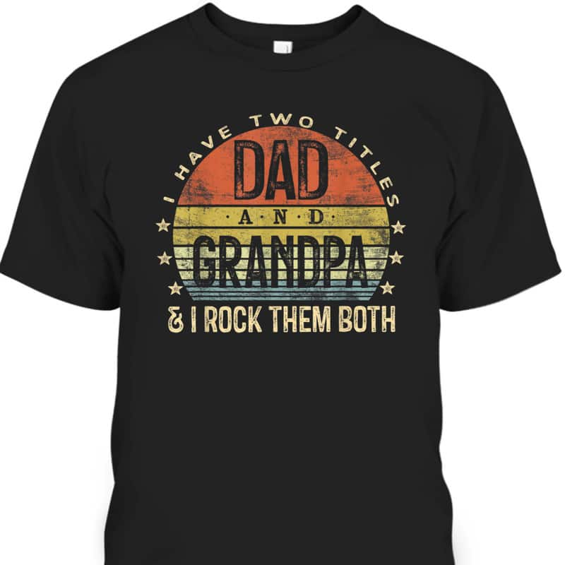 Vintage Father's Day T-Shirt I Have Two Titles Dad And Grandpa I Rock Them Both