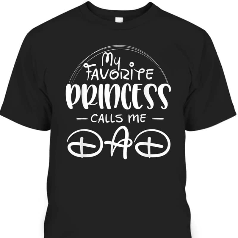 My Favorite Princess Calls Me Dad Father's Day T-Shirt Gift For Dad From Daughter