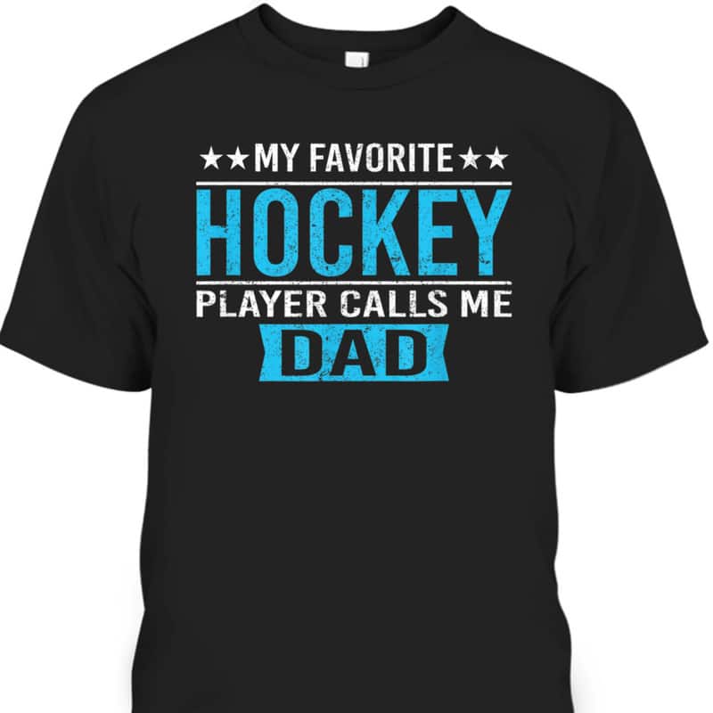 Father's Day T-Shirt My Favorite Hockey Player Calls Me Dad Cool Gift For Dad