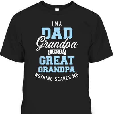 Cool Father's Day T-Shirt I'm A Dad Grandpa And Great Grandpa Nothing Scares Me
