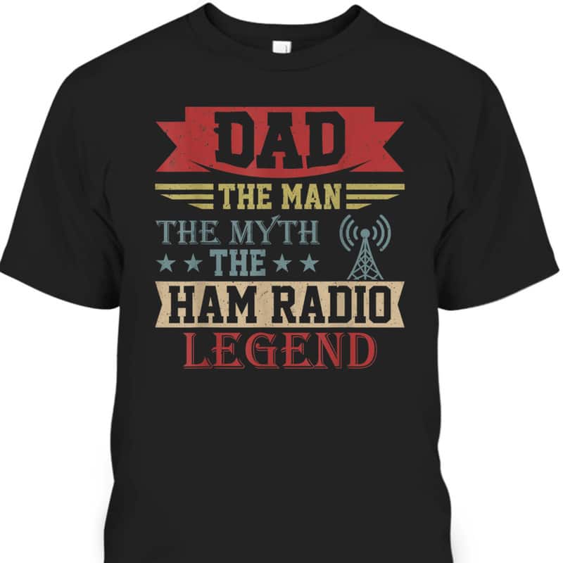 Father's Day T-Shirt The Man The Myth The Legend Ham Radio