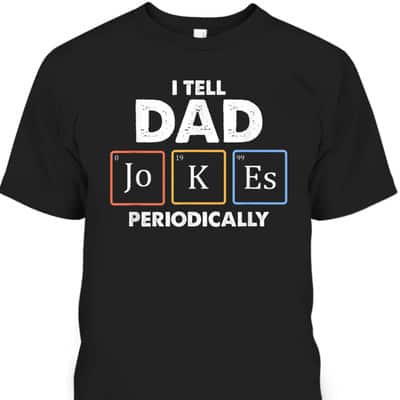 Funny Father's Day T-Shirt I Tell Dad Jokes Periodically Gift For Great Dad