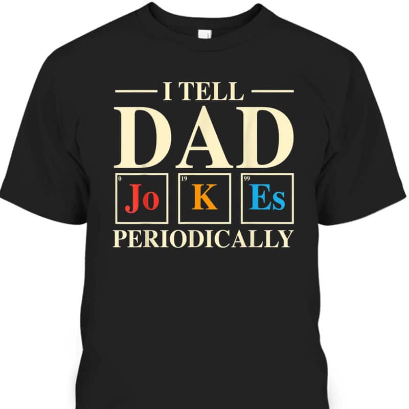 Funny Father's Day T-Shirt I Tell Dad Jokes Periodically Best Gift For Stepdad