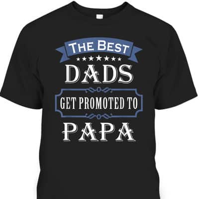 The Best Dads Get Promoted To Papa Father's Day T-Shirt Gift For New Grandpa