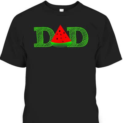 Father's Day T-Shirt Dad Watermelon Gift For Dad Who Wants Nothing