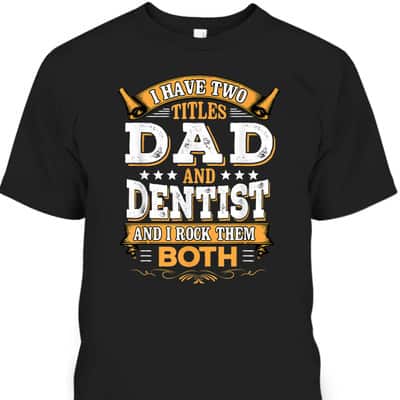 Father's Day T-Shirt Dentist Gift For Dad Who Has Everything