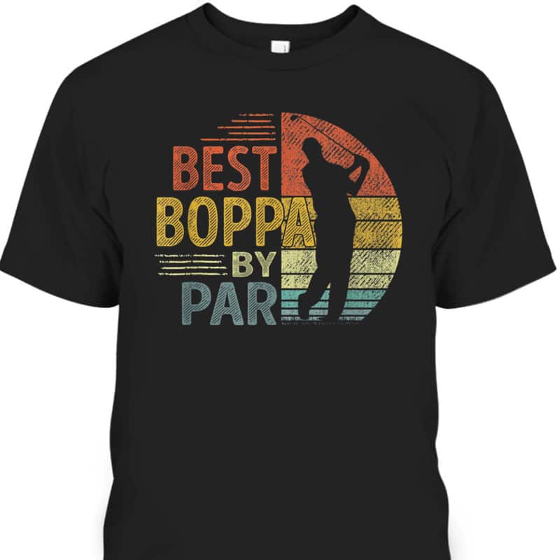 Father's Day T-Shirt Best Boppa By Par Gift For Golfers Who Have Everything