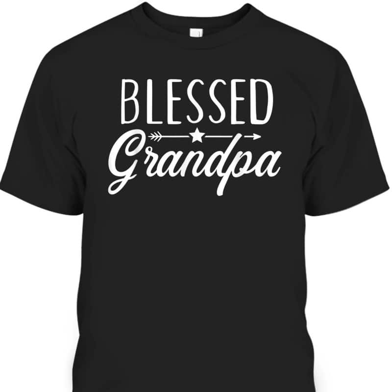 Father's Day T-Shirt Blessed Grandpa Gift For Grandfather Who Has Everything