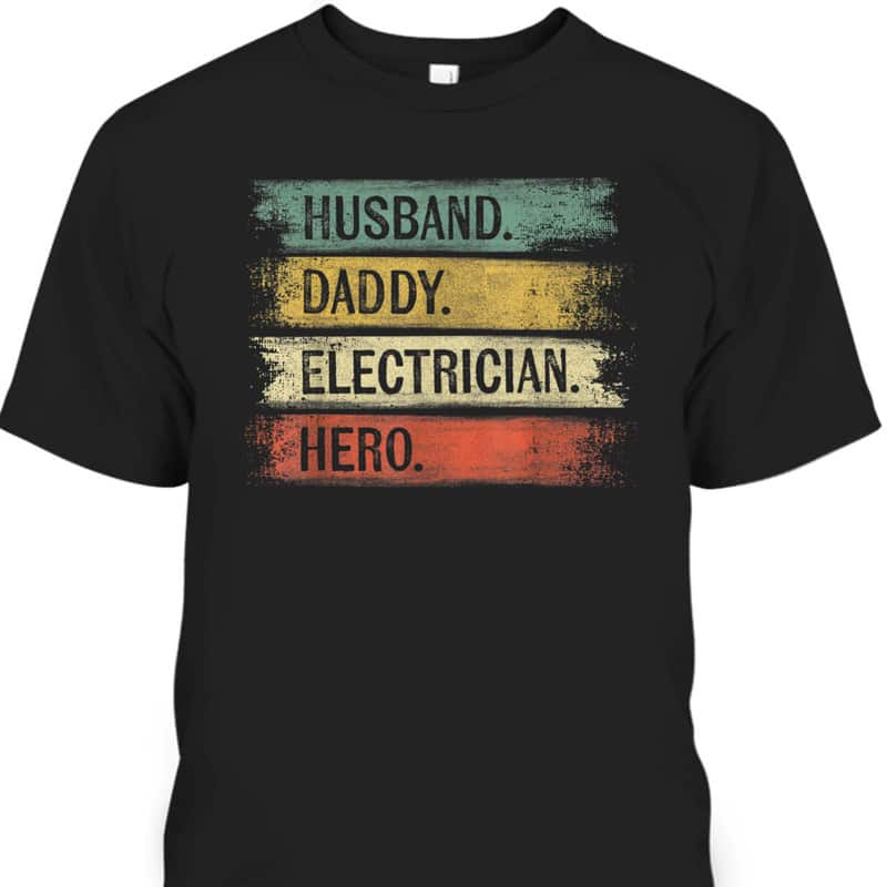 Father's Day T-Shirt Husband Daddy Electrician Hero Gift For Electrical Engineers