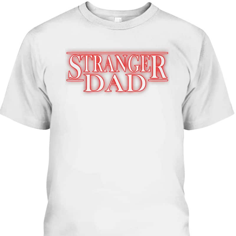 Father's Day T-Shirt Stranger Dad Gift For Father-In-Law