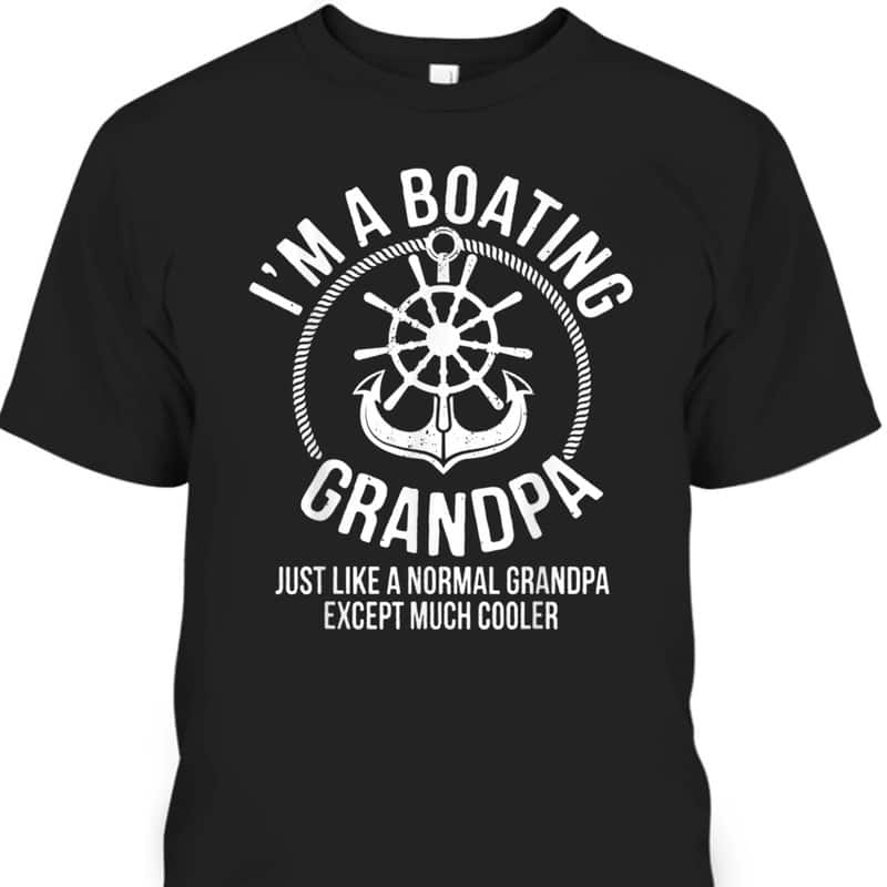 Father's Day T-Shirt I Am A Boating Best Gift For Grandpa