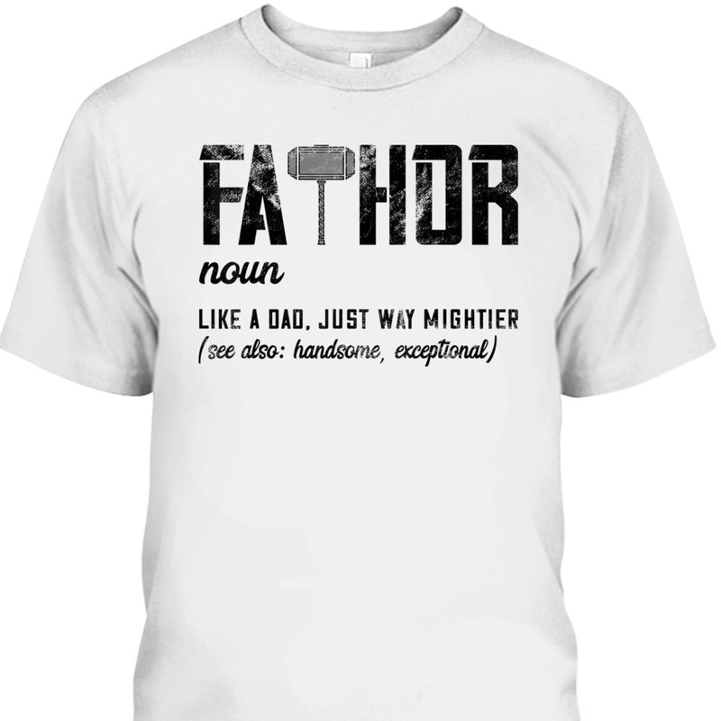 Fathor Like Dad Just Way Mightier Father's Day Fa-Thor T-Shirt