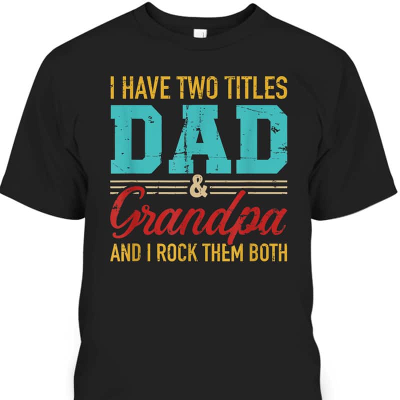 Vintage Father's Day T-Shirt I Have Two Titles Dad And Grandpa Gift For Older Dad