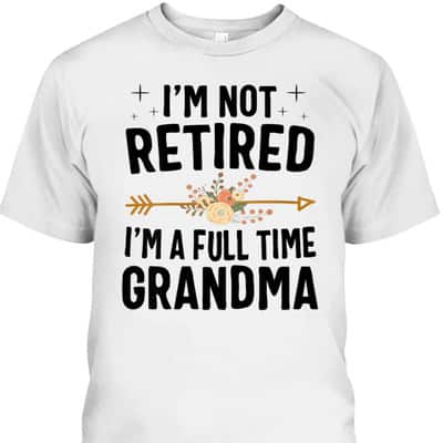 I'm Not Retired I'm A Full Time Grandma Mother's Day Gift For Older Mom T-Shirt