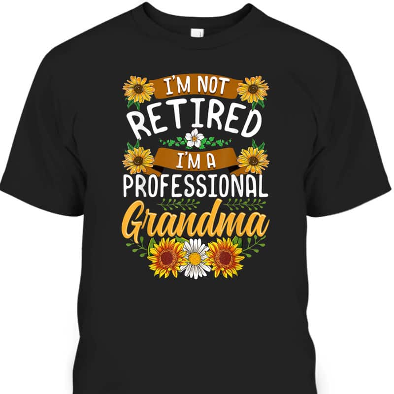 I'm Not Retired I'm A Professional Grandma Mother's Day T-Shirt I'm Not Retired I'm A Professional Grandma Mother's Day T-Shirt