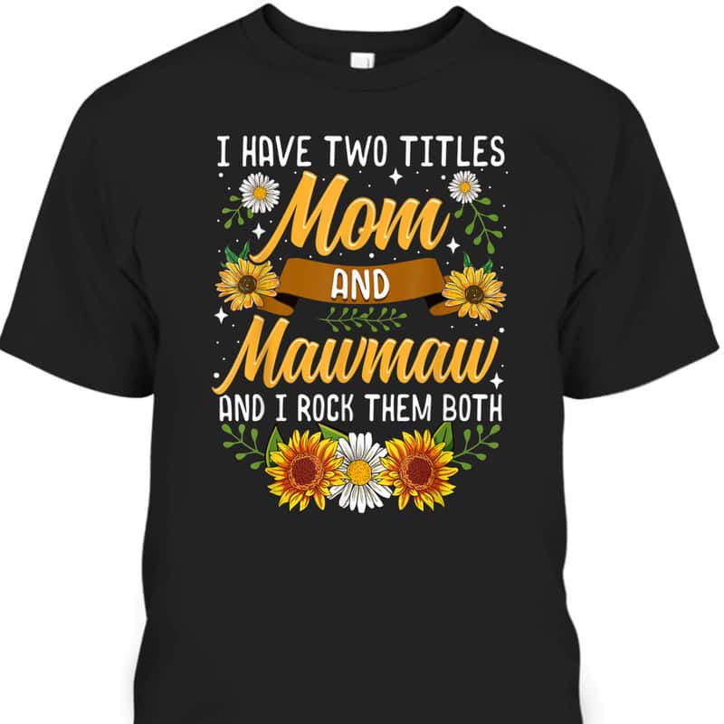 I Have Two Titles Mom And Mawmaw Mother's Day T-Shirt
