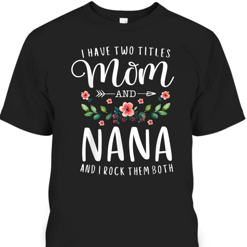 Mother's Day T-Shirt I Have Two Titles Mom And Nana Gift For Mom & Grandma