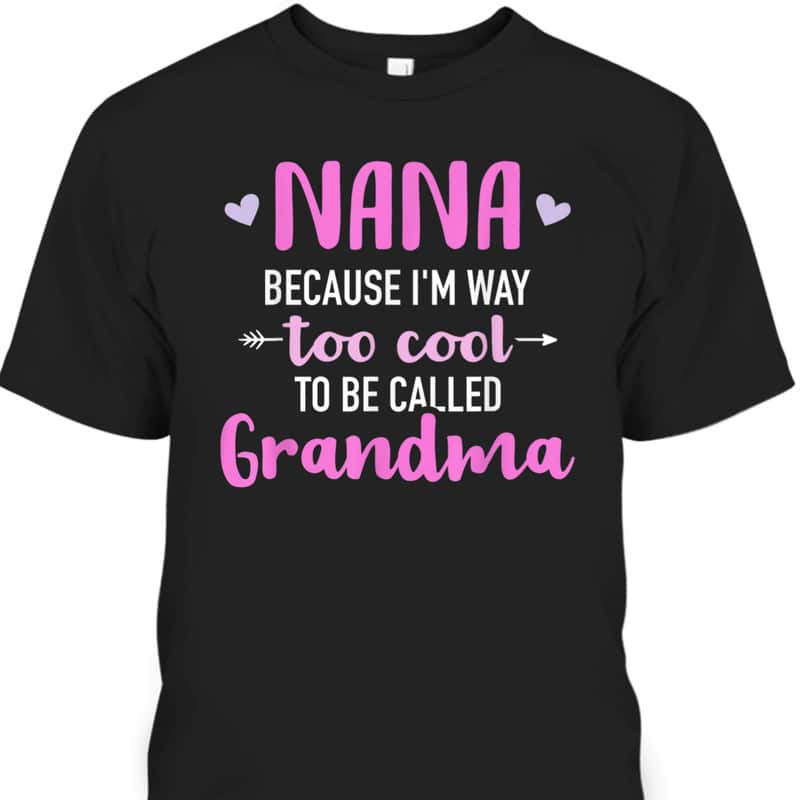 Mother's Day T-Shirt Nana Because I'm Way Too Cool To Be Called Grandma