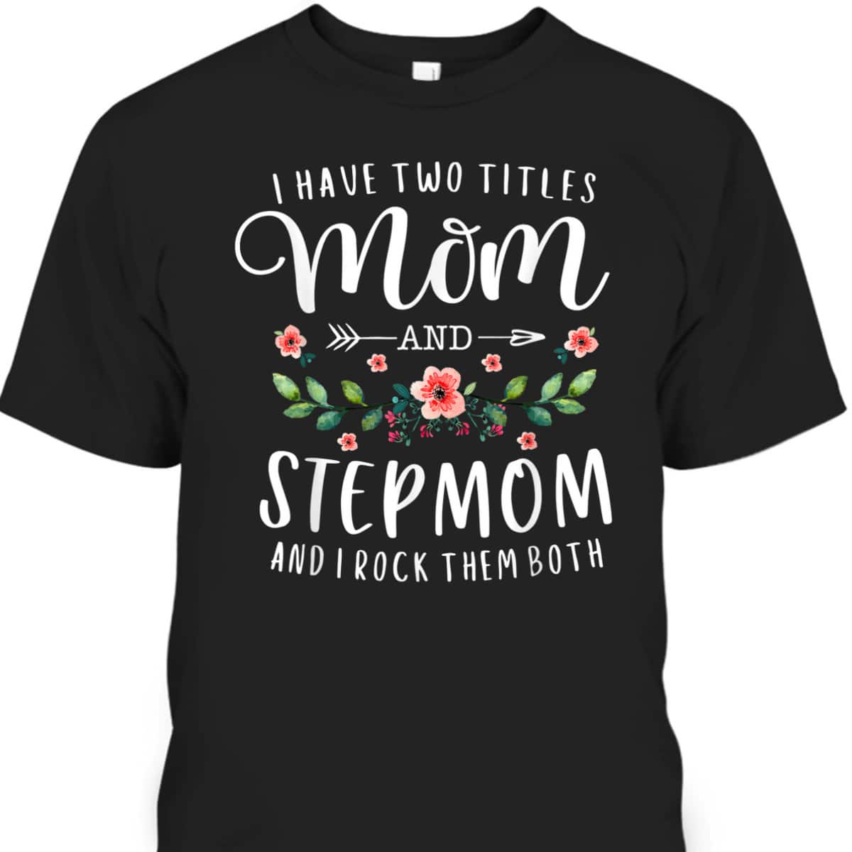 I Have Two Titles Mom And Stepmom Gifts Floral Stepmother T-Shirt