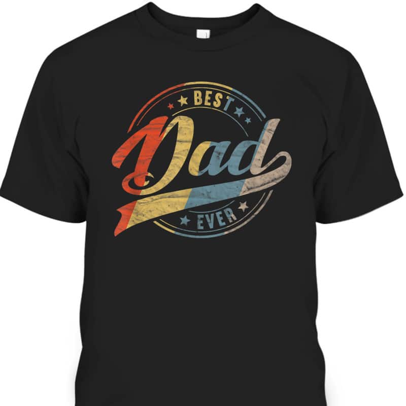 Vintage Best Dad Ever Father's Day Gift For Dad Who Has Everything T-Shirt