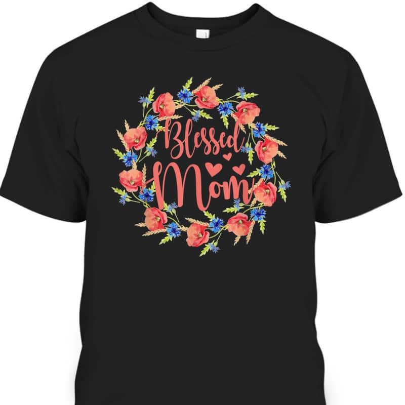 Blessed Mom Mother's Day T-Shirt Gift For Mom Who Has Everything Blessed Mom Mother's Day T-Shirt Gift For Mom Who Has Everything