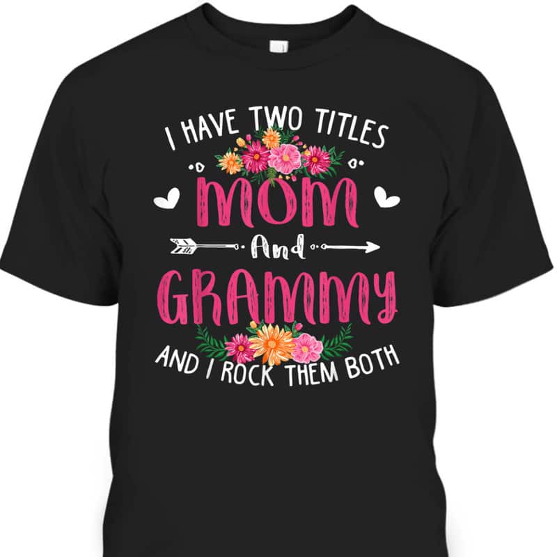 I Have Two Titles Mom And Grammy Floral Mother's Day T-Shirt I Have Two Titles Mom And Grammy Floral Mother's Day T-Shirt