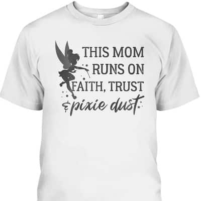 Disney Peter Pan This Mom Runs On Faith Trust And Pixie Dust Mother's Day T-Shirt