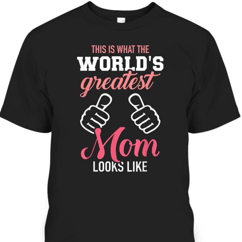 This Is What World's Greatest Mom Looks Like Mother's Day T-Shirt This Is What World's Greatest Mom Looks Like Mother's Day T-Shirt
