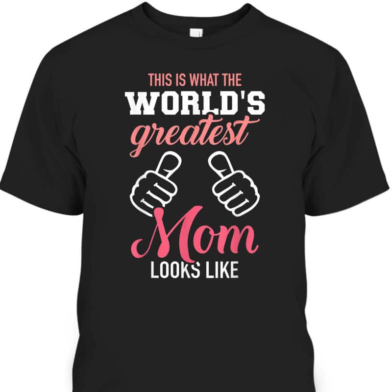 This Is What World's Greatest Mom Looks Like Mother's Day T-Shirt