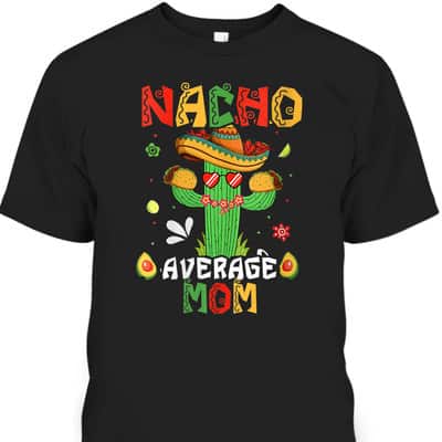 Mother's Day T-Shirt Nacho Average Mom Cool Gift For Wife