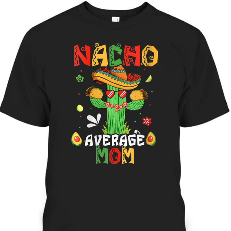 Mother's Day T-Shirt Nacho Average Mom Cool Gift For Wife Mother's Day T-Shirt Nacho Average Mom Cool Gift For Wife