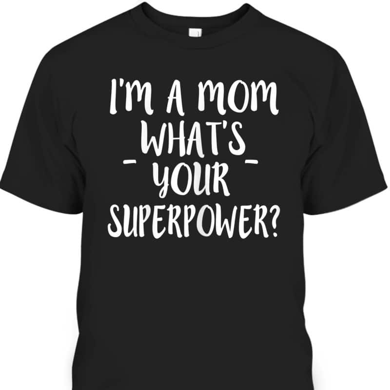 Mother's Day T-Shirt I'm A Mom What's Your Superpower Gift For Mother-In-Law Mother's Day T-Shirt I'm A Mom What's Your Superpower Gift For Mother-In-Law
