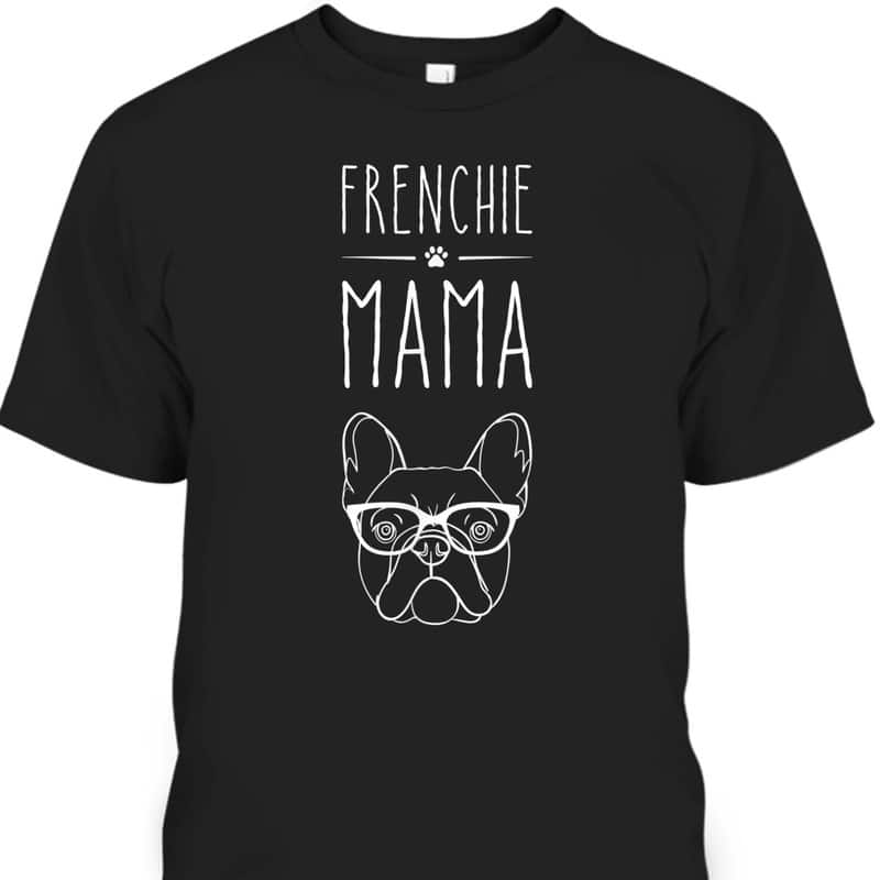 Frenchie Mama Mother's Day Gift For Dog Lovers T-Shirt