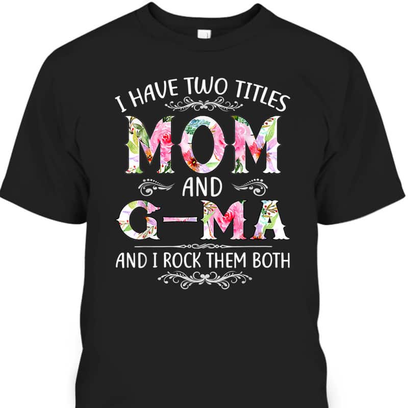 I Have Two Titles Mom And G-Ma Funny Mother's Day T-Shirt